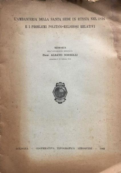 L' ambasceria della Santa Sede in Russia nel 1826 e i problemi politico-religiosi relativi. Memoria - Albano Sorbelli - copertina