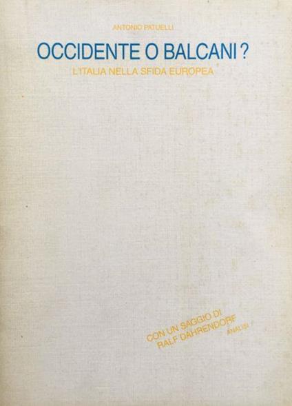 Occidente o Balcani? (L'Italia nella sfida europea). A cura di Paola E.Cicerone. Con un saggio ( I compiti futuri del liberalismo ) di Ralf Dahrendorf - Antonio Patuelli - copertina