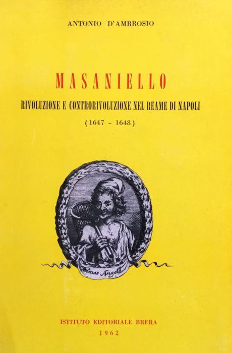 Masaniello. Rivoluzione e controrivoluzione nel Reame di Napoli (1647-1648) - Antonio D'Ambrosio - copertina