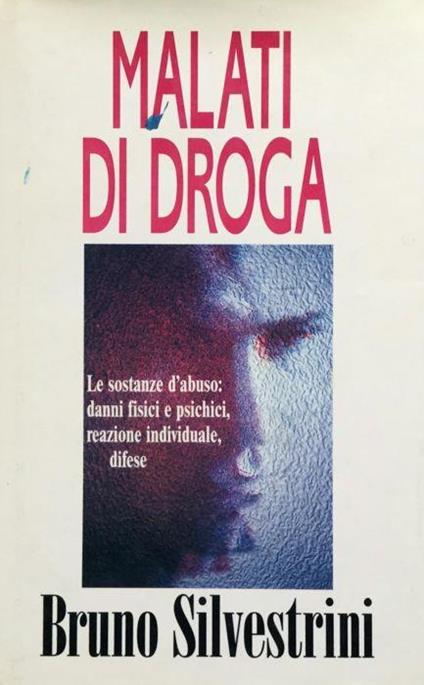 Malati di droga. Le sostanze e l'abuso: danni fisici e psichici, reazione individuale, difese - Bruno Silvestrini - copertina