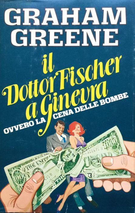 Il dottor Fischer a Ginevra, ovvero la cena delle bombe - Graham Greene - copertina