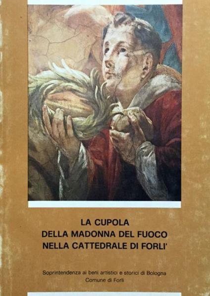 La cupola della Madonna del Fuoco nella cattedrale di Forlì - Andrea Emiliani - copertina