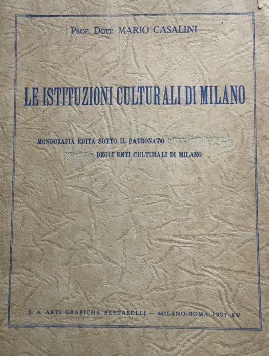 Le Istituzioni Culturali di Milano. Monografia edita sotto il patronato della Federazione Fascista degli Enti culturali di Milano - Mario Casalini - copertina