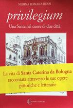 Privilegium. Una Santa nel cuore di due citta (una ricerca appassionata e appassionante come un romanzo)