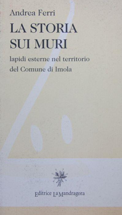 La storia sui muri. Lapidi esterne nel territorio del Comune di Imola - Andrea Ferri - copertina