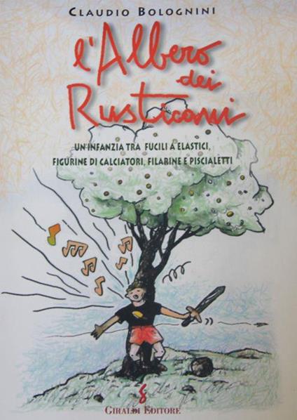 L' albero dei rusticani. Un'infanzia tra fucili a elastici, figurine di calciatori, filarine e piscialetti - Claudio Bolognini - copertina