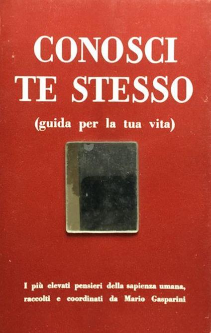 Conosci te stesso. Guida per la tua vita. I più elevati pensieri della sapienza umana, raccolti e coordinati da Mario Gasparini - Mario Gasparini - copertina