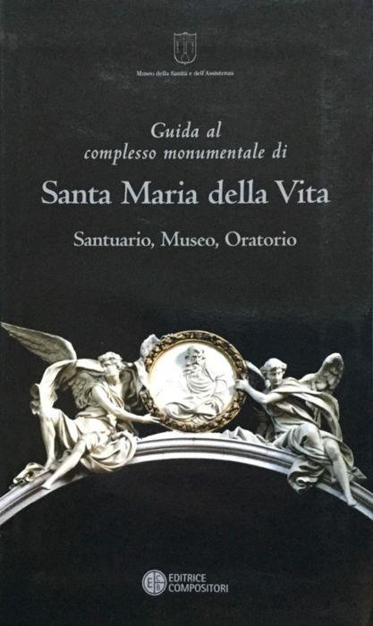 Guida al complesso monumentale di Santa Maria della Vita. Santuario, Museo, Oratorio - Graziano Campanini - copertina