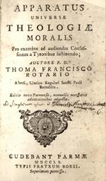 Apparatus universae theologiae moralis pro examine ad audiendas confessiones a tyronibus sustinendo, auctore p. d. Thoma Francisco Rotario