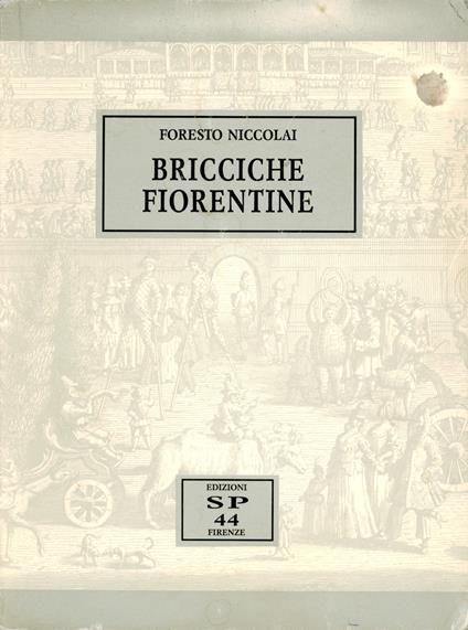 Bricciche fiorentine : tradizioni e giuochi, memorie e curiosità - Foresto Niccolai - copertina
