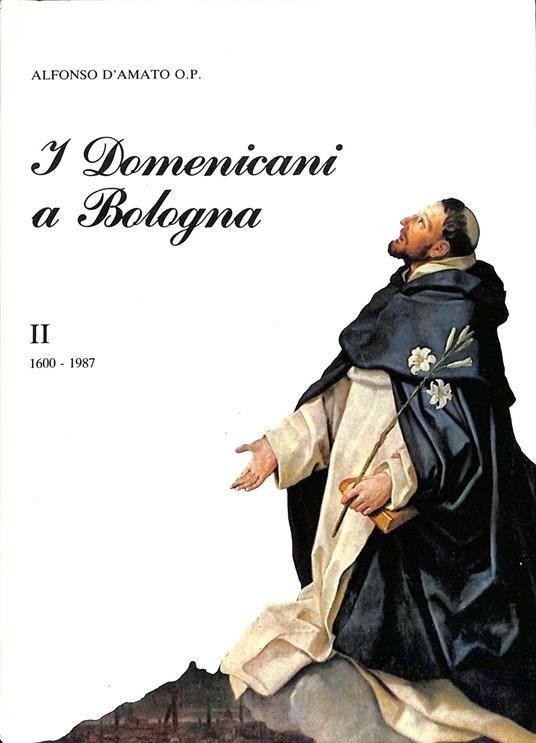 I domenicani a Bologna}. Vol. 2 1600-1987 - Alfonso D'Amato - copertina