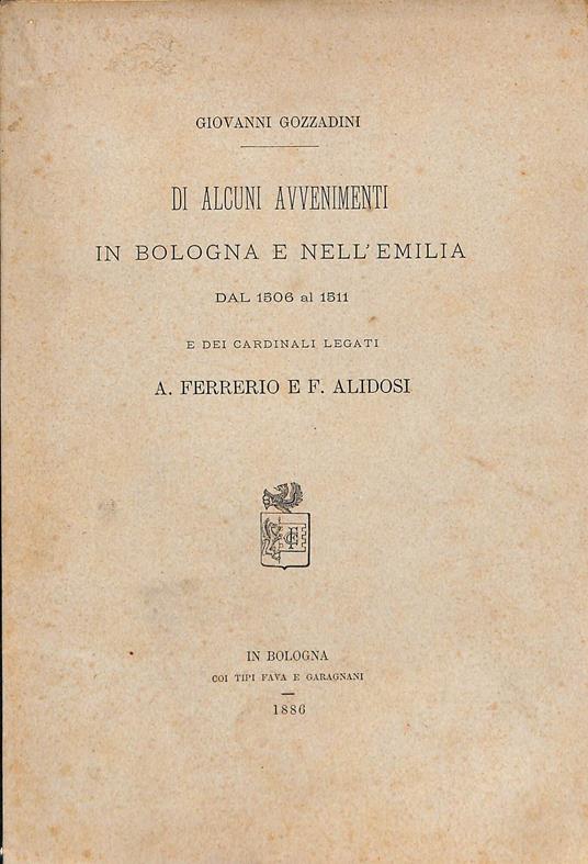 Di alcuni avvenimenti in Bologna e nell'Emilia dal 1506 al 1511 e dei cardinali legati A. Ferrerio e F. Alidosi - Giovanni Gozzadini - copertina