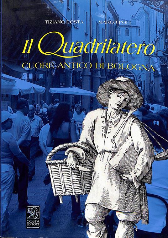 Il quadrilatero : cuore antico di Bologna - Tiziano Costa - copertina