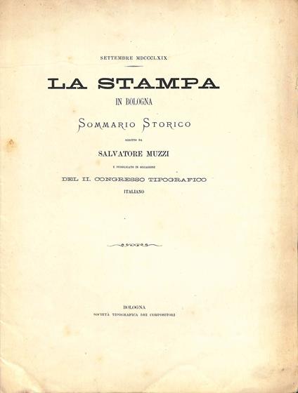 La stampa in Bologna : sommario storico scritto da Salvatore Muzzi e pubblicato in occasione del 2° congresso tipografico italiano - Salvatore Muzzi - copertina