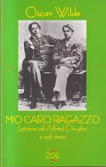 Mio caro ragazzo. Lettere ad Alfred Douglas e agli amici