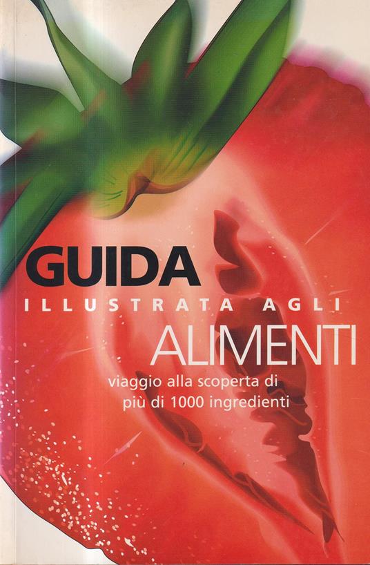 Guida illustrata agli alimenti. Ediz. illustrata - copertina