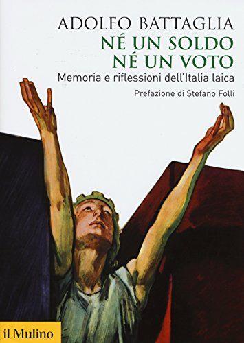 Né un soldo, né un voto. Memoria e riflessioni dell'Italia laica - Adolfo Battaglia - copertina