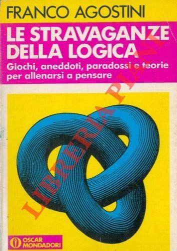 Le stravaganze della logica. Giochi, aneddoti, paradossi e teorie per allenarsi a pensare - Franco Agostini - copertina