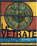 Le vetrate. Pittura e luce: dieci secoli di capolavori. Ediz. illustrata