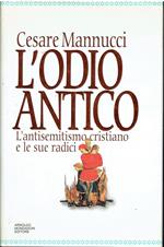 L' odio antico. L' antisemitismo cristiano e le sue radici