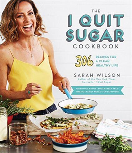 The I Quit Sugar Cookbook: 306 Recipes for a Clean, Healthy Life - Sariah Wilson - copertina