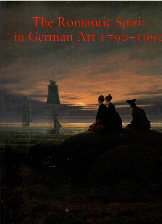 The Romantic Spirit in German Art: 1790-1990 - copertina