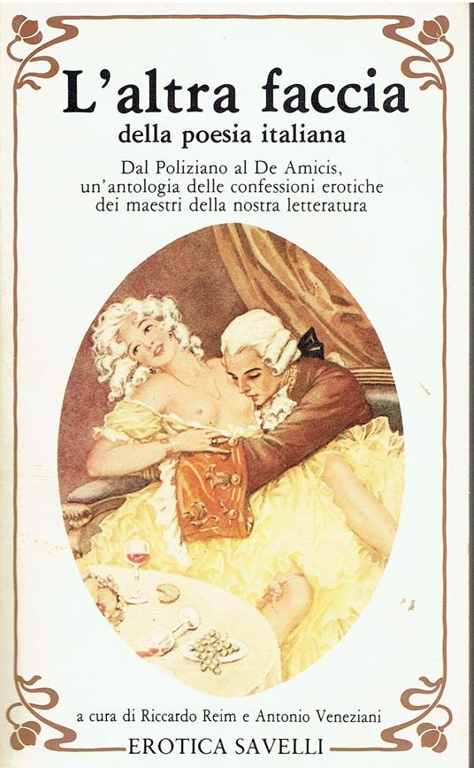 L' altra faccia della poesia italiana. Dal Poliziano al De Amicis, un'antologia delle confessioni erotiche dei maestri della nostra letteratura - copertina