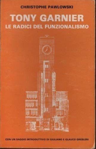 Tony Garnier: le radici del funzionalismo. Fondamenti e rifondazione del Movimento moderno 5 - copertina