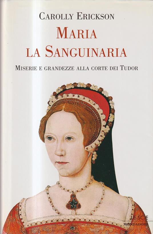 Maria la sanguinaria Miserie e grandezze alla corte dei Tudor - copertina