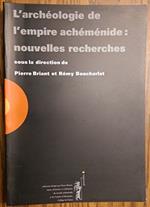 L' archéologie de l'empire achéménide : nouvelles recherches