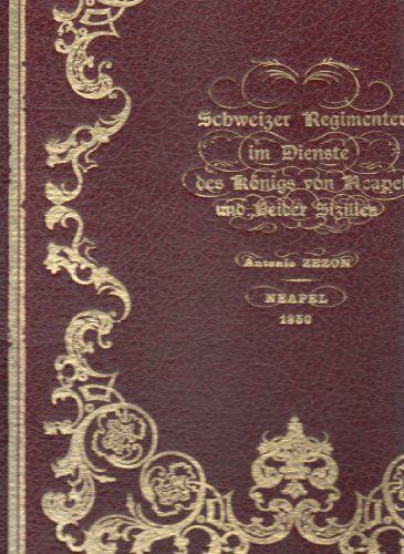 Schweizer Regimenter im Dienste des Kà¶nigs von Neapel und beider Sizilien (Neapel 1850). Tipi militari dei differenti Corpi che compongono Reale Esercito e l'Armata di Mare di Sua Maestà il Re del Regno delle Due Sicilie - copertina