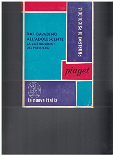 Dal bambino all'adolescente. La costruzione del pensiero. Problemi di psicologia. La nuova italia editrice - copertina