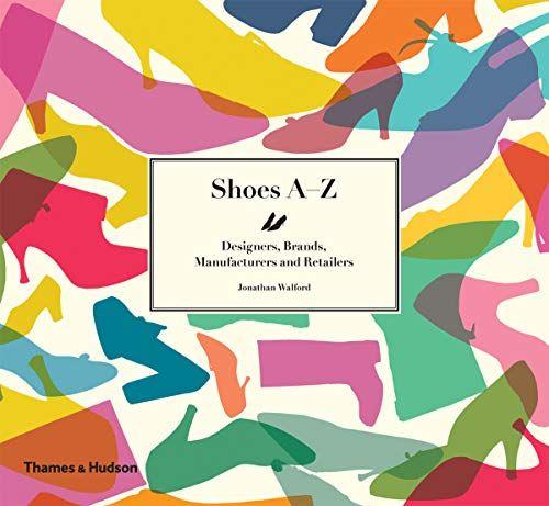 Shoes A-Z: Designers, Brands, Manufacturers and Retailers - Jonathan Walford - copertina