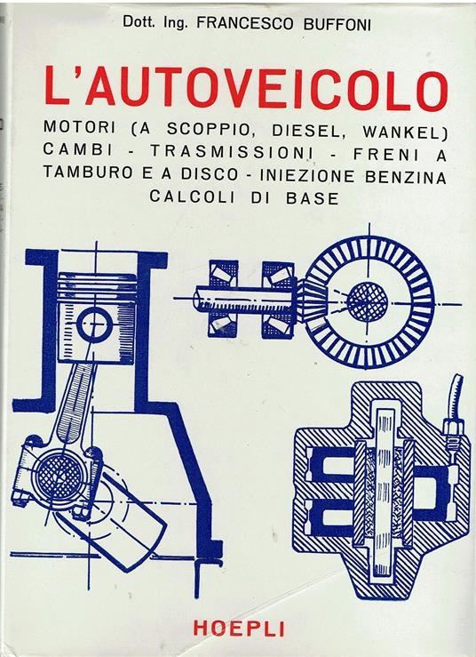 L' autoveicolo. Motori( a scoppio, diesel, wankel)- cambi-trasmissioni-freni a tamburo e a disco- iniezione benzina calcoli di base - copertina