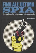 FINO ALL'ULTIMA SPIA - IL MEGLIO DELLO SPIONAGGIO INTERNAZIONALE