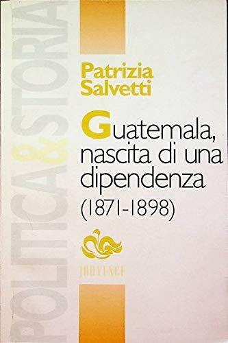 Guatemala, nascita di una dipendenza (1871-1898) - copertina