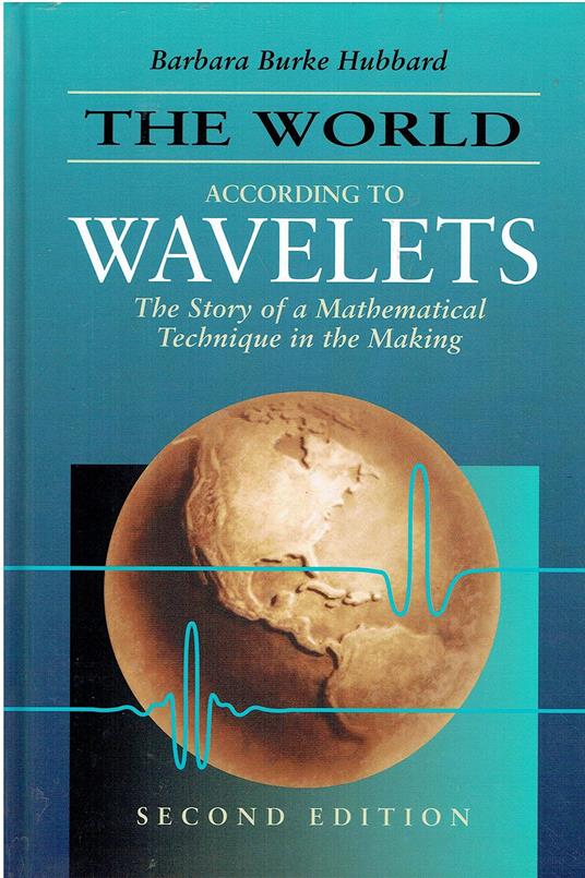 The World According to Wavelets: The Story of a Mathematical Technique in the Making, Second Edition: Written by Barbara Burke Hubbard, 1998 Edition, (2nd Edition) Publisher: A K Peters/CRC Press [Hardcover] - copertina