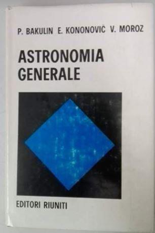 ASTRONOMIA GENERALE P. BAKULIN, E. KONONOVIC, V. MOROZ ROMA, MIR / EDITORI RIUNITI - copertina