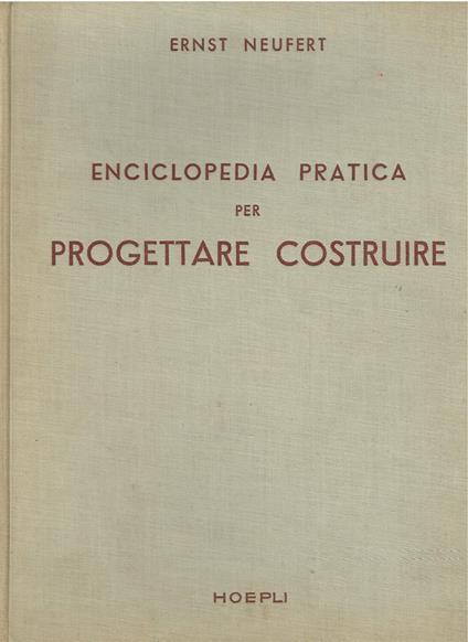 Enciclopedia pratica per progettare costruire ad uso di architetti, ingegneri, costruttori e periti edili, docenti e discenti. Dimensioni di edifici ambienti impianti e suppellettili in funzione dell'uomo che se ne deve servire - Ernst Neufert - copertina