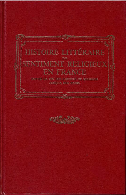 Histoire Littéraire du sentiment religeux en France depuis la fin des guerres de religion jusqu'a nos jours. Tome I, Tome II - Henri Bremond - copertina