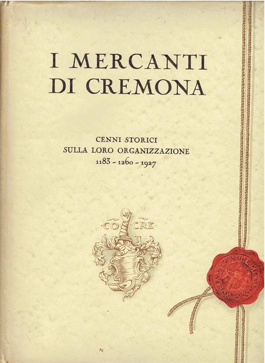 I Mercanti di Cremona 1183 - 1260 - 1927. Cenni storici sulla loro organizzazione con appendice di documenti inediti - Ugo Gualazzini - copertina