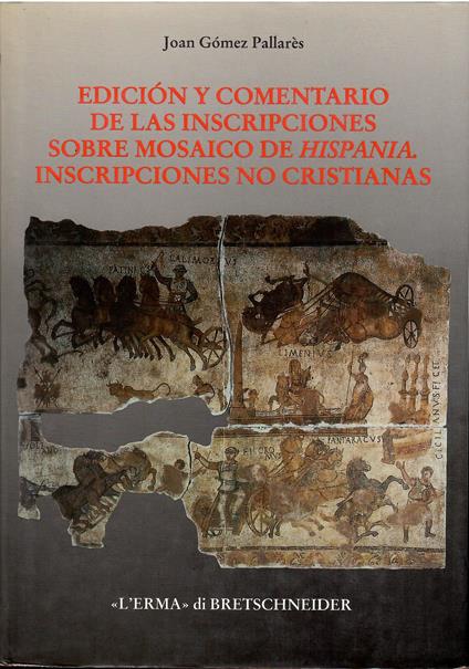 Edicion y comentario de las inscripciones sobre mosaico de Hispania. Inscripciones no cristianas - Joan Gómez Pallarés - copertina