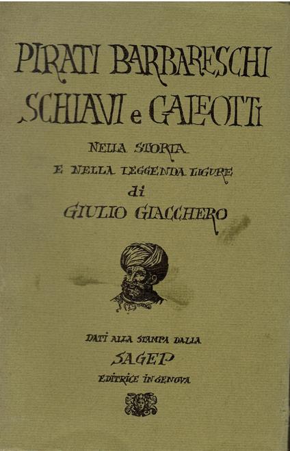 Pirati barbareschi schiavi e galeotti nella storia e nella leggenda ligure - Giulio Giacchero - copertina