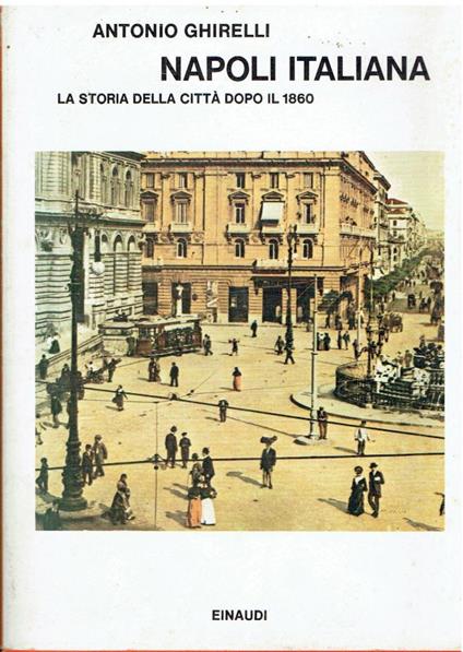 Napoli italiana. La storia della città dopo il 1860 - Antonio Ghirelli - copertina