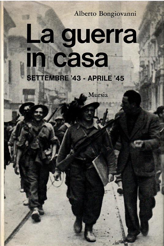 La guerra in casa - Settembre '43 - Aprile '45 - Alberto Bongiovanni - copertina