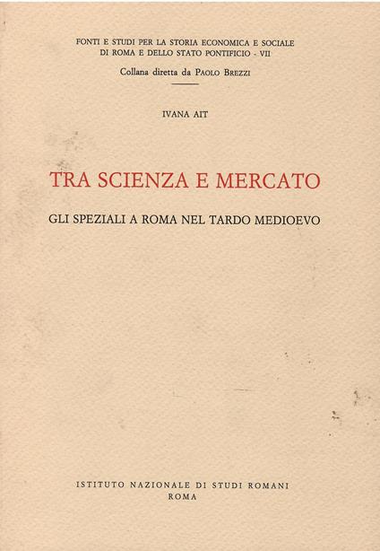 Tra scienza e mercato: gli speziali a Roma nel tardo Medioevo - Ivana Ait - copertina