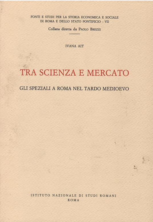 Tra scienza e mercato: gli speziali a Roma nel tardo Medioevo - Ivana Ait - copertina