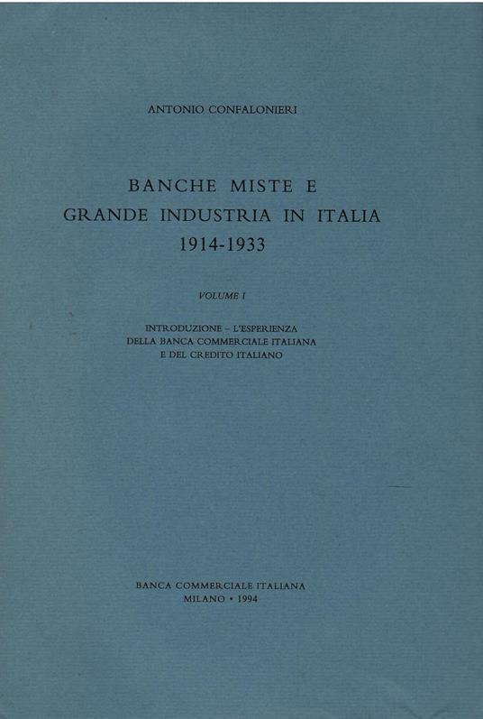Banche miste e grande industria in Italia 1914 - 1933. Vol. I - Antonio Confalonieri,Antonio Confalonieri - copertina