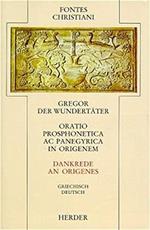 Oratio prosphonetica ac panegyrica in Origenem. Dankrede des Origenes: Im Anhang: Origenes epistula ad Gregorium Thaumaturgum. Brief des Origenes an Gregor den Wundertäter