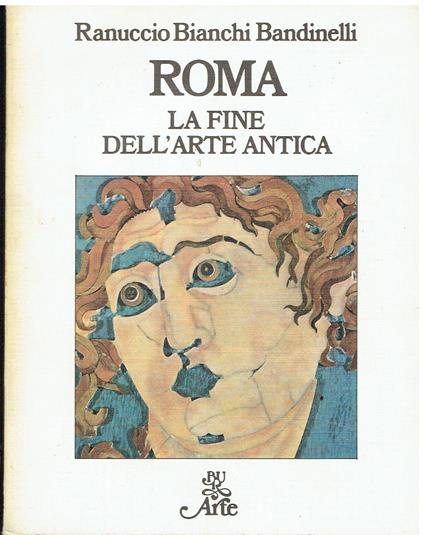 Roma. La fine dell'arte antica. L'arte dell'Impero Romano da Settimio Severo a Teodosio I - Ranuccio Bianchi Bandinelli - copertina